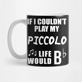 If I Couldn't Play My Piccolo, Life Would Bb Mug